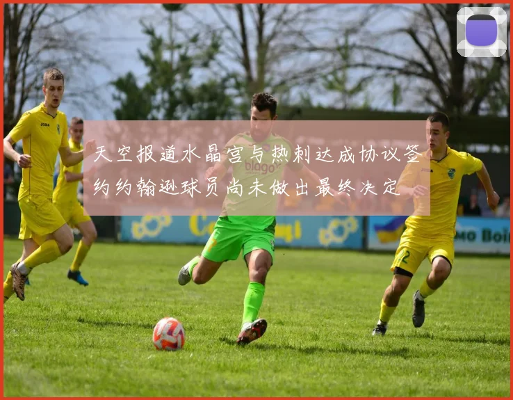 天空报道水晶宫与热刺达成协议签约约翰逊球员尚未做出最终决定
