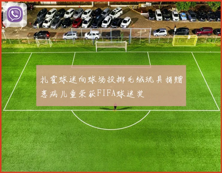 扎霍球迷向球场投掷毛绒玩具捐赠患病儿童荣获FIFA球迷奖