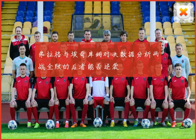弗拉格与埃奇库姆对决数据分析两战全败的后者能否逆袭